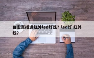 台宏直插远红外led灯珠？led灯 红外线？
