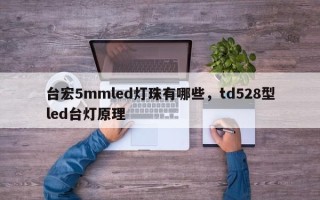 台宏5mmled灯珠有哪些，td528型led台灯原理