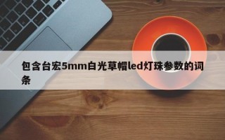 包含台宏5mm白光草帽led灯珠参数的词条