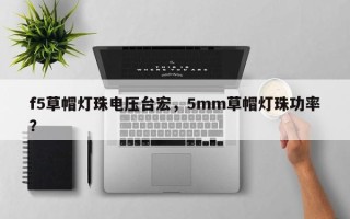 f5草帽灯珠电压台宏，5mm草帽灯珠功率？