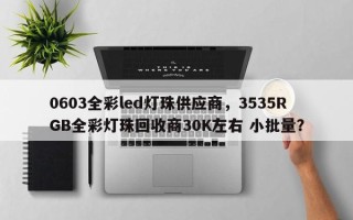 0603全彩led灯珠供应商，3535RGB全彩灯珠回收商30K左右 小批量？