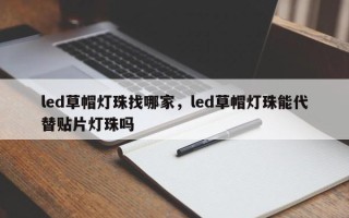 led草帽灯珠找哪家，led草帽灯珠能代替贴片灯珠吗