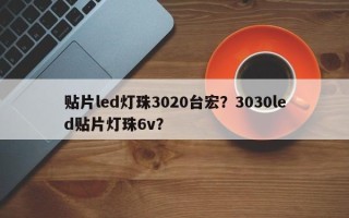 贴片led灯珠3020台宏？3030led贴片灯珠6v？