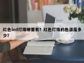 红色led灯珠哪里有？红色灯珠的色温是多少？