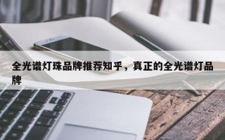 全光谱灯珠品牌推荐知乎，真正的全光谱灯品牌