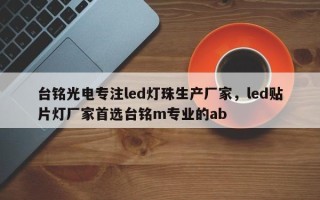 台铭光电专注led灯珠生产厂家，led贴片灯厂家首选台铭m专业的ab