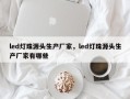 led灯珠源头生产厂家，led灯珠源头生产厂家有哪些