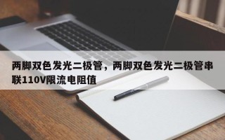 两脚双色发光二极管，两脚双色发光二极管串联110V限流电阻值