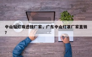 中山贴灯珠透镜厂家，广东中山灯罩厂家直销？