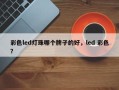 彩色led灯珠哪个牌子的好，led 彩色？