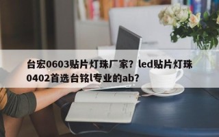 台宏0603贴片灯珠厂家？led贴片灯珠0402首选台铭l专业的ab？