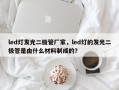 led灯发光二极管厂家，led灯的发光二极管是由什么材料制成的？