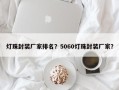 灯珠封装厂家排名？5060灯珠封装厂家？