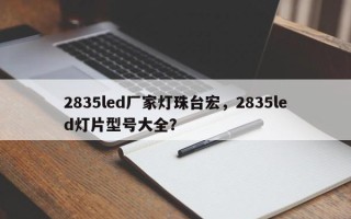 2835led厂家灯珠台宏，2835led灯片型号大全？