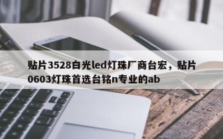 贴片3528白光led灯珠厂商台宏，贴片0603灯珠首选台铭n专业的ab