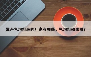 生产气泡灯珠的厂家有哪些，气泡灯效果图？