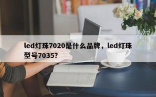 led灯珠7020是什么品牌，led灯珠型号7035？