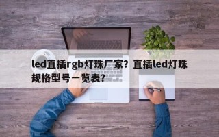 led直插rgb灯珠厂家？直插led灯珠规格型号一览表？