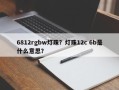 6812rgbw灯珠？灯珠12c 6b是什么意思？