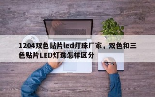 1204双色贴片led灯珠厂家，双色和三色贴片LED灯珠怎样区分