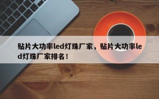贴片大功率led灯珠厂家，贴片大功率led灯珠厂家排名！