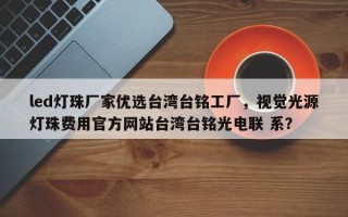 led灯珠厂家优选台湾台铭工厂，视觉光源灯珠费用官方网站台湾台铭光电联 系？