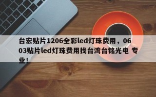 台宏贴片1206全彩led灯珠费用，0603贴片led灯珠费用找台湾台铭光电 专业！