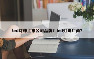 led灯珠上市公司品牌？led灯珠厂商？