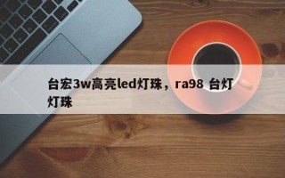 台宏3w高亮led灯珠，ra98 台灯 灯珠