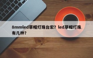 8mmled草帽灯珠台宏？led草帽灯珠有几种？