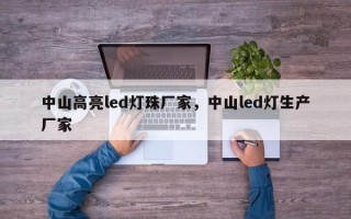 中山高亮led灯珠厂家，中山led灯生产厂家
