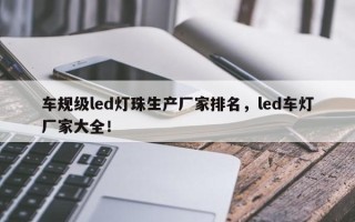 车规级led灯珠生产厂家排名，led车灯厂家大全！