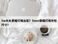 5w大头草帽灯珠台宏？5mm草帽灯珠外形尺寸？