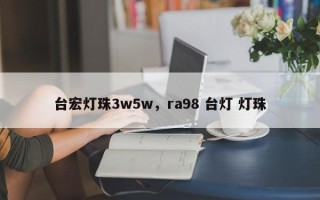 台宏灯珠3w5w，ra98 台灯 灯珠