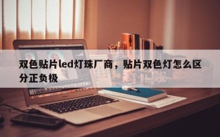 双色贴片led灯珠厂商，贴片双色灯怎么区分正负极