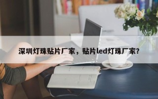 深圳灯珠贴片厂家，贴片led灯珠厂家？