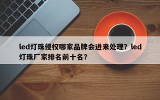 led灯珠侵权哪家品牌会进来处理？led灯珠厂家排名前十名？