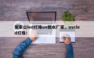 张家口led灯珠uv胶水厂家，uvcled灯珠！