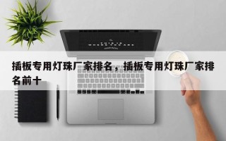 插板专用灯珠厂家排名，插板专用灯珠厂家排名前十