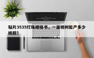 贴片3535灯珠规格书，一亩桃树能产多少桃胶？