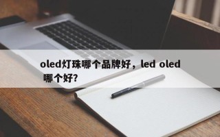 oled灯珠哪个品牌好，led oled 哪个好？