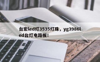 台宏led灯3535灯珠，yg3986led台灯电路板！