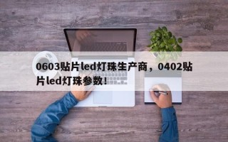 0603贴片led灯珠生产商，0402贴片led灯珠参数！