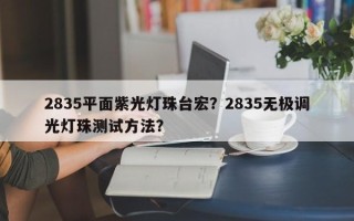 2835平面紫光灯珠台宏？2835无极调光灯珠测试方法？