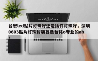 台宏led贴片灯珠好还是插件灯珠好，深圳0603贴片灯珠封装首选台铭o专业的ab！