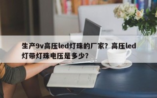 生产9v高压led灯珠的厂家？高压led灯带灯珠电压是多少？