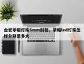 台宏草帽灯珠5mm封装，草帽led灯珠怎样分别是多大