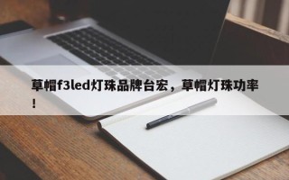 草帽f3led灯珠品牌台宏，草帽灯珠功率！