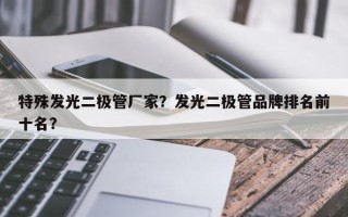 特殊发光二极管厂家？发光二极管品牌排名前十名？