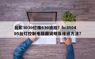 台宏3030灯珠630波段？hc8t0405台灯控制电路图说明及维修方法？